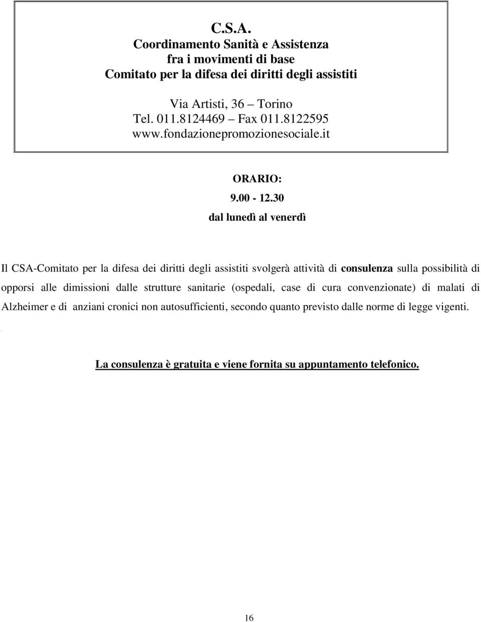 30 dal lunedì al venerdì Il CSA-Comitato per la difesa dei diritti degli assistiti svolgerà attività di consulenza sulla possibilità di opporsi alle dimissioni