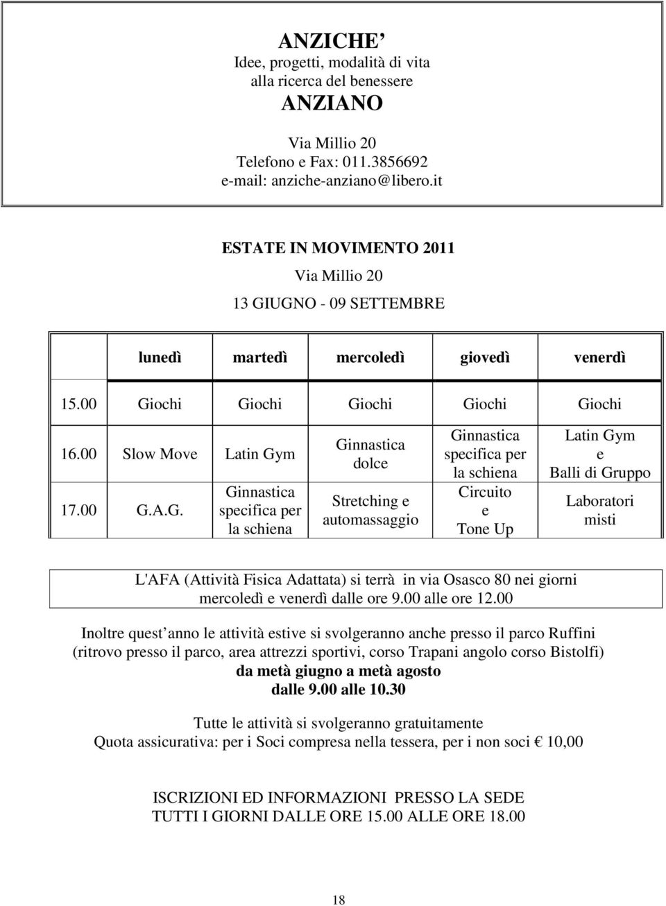 UGNO - 09 SETTEMBRE lunedì martedì mercoledì giovedì venerdì 15.00 Giochi Giochi Giochi Giochi Giochi 16.00 Slow Move Latin Gym 17.00 G.A.G. Ginnastica specifica per la schiena Ginnastica dolce