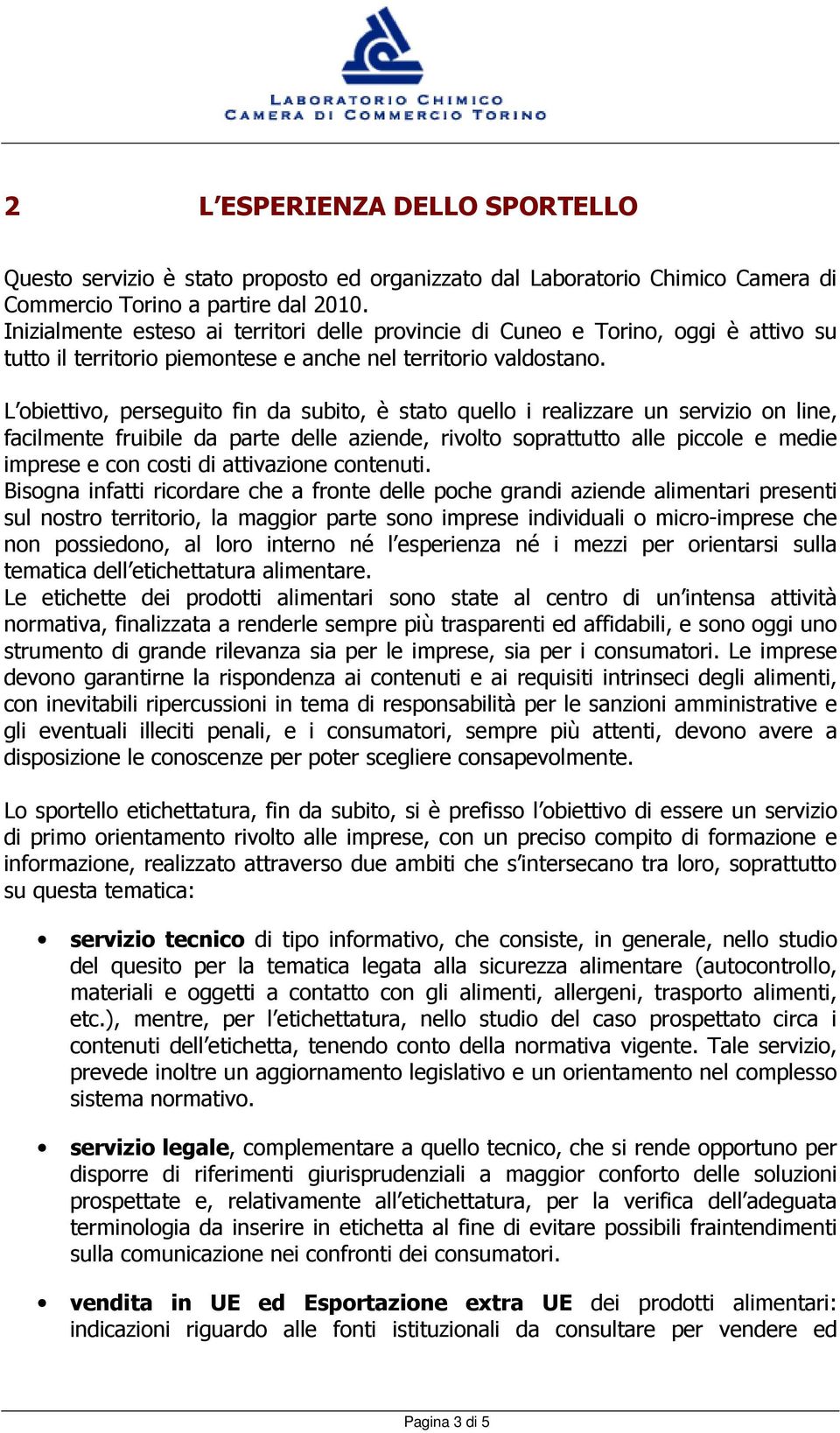 L obiettivo, perseguito fin da subito, è stato quello i realizzare un servizio on line, facilmente fruibile da parte delle aziende, rivolto soprattutto alle piccole e medie imprese e con costi di