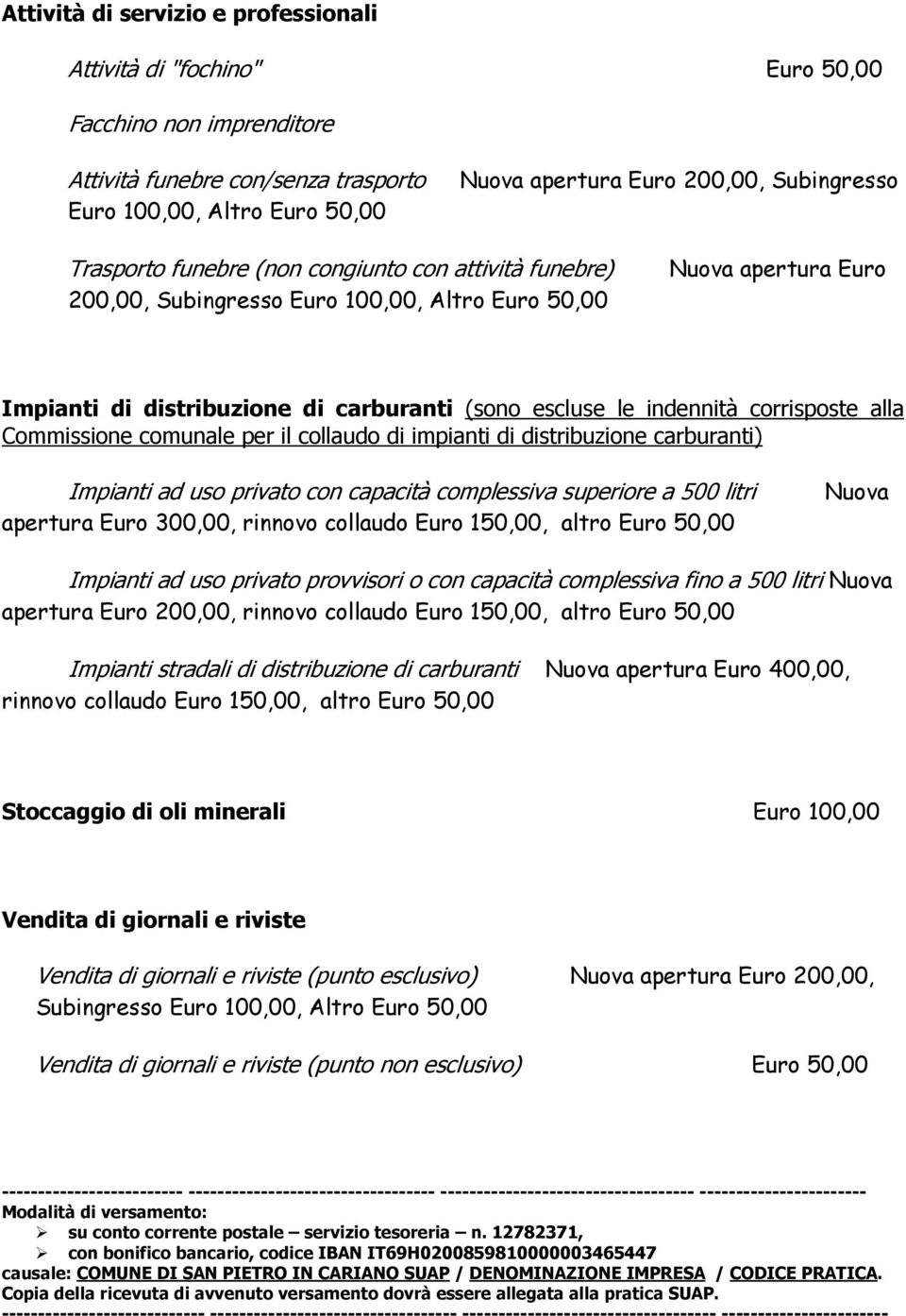 indennità corrisposte alla Commissione comunale per il collaudo di impianti di distribuzione carburanti) Impianti ad uso privato con capacità complessiva superiore a 500 litri apertura Euro 300,00,