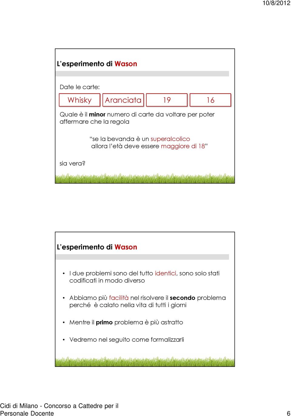 L esperimento di Wason I due problemi sono del tutto identici, sono solo stati codificati in modo diverso Abbiamo più facilità nel