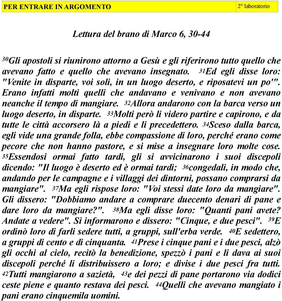 32Allora andarono con la barca verso un luogo deserto, in disparte. 33Molti però li videro partire e capirono, e da tutte le città accorsero là a piedi e li precedettero.