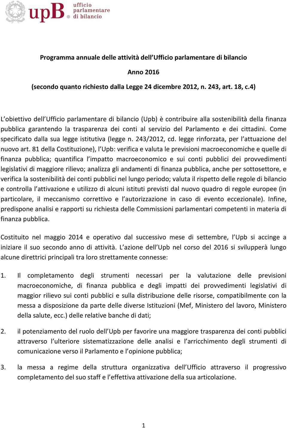 Come specificato dalla sua legge istitutiva (legge n. 243/2012, cd. legge rinforzata, per l attuazione del nuovo art.