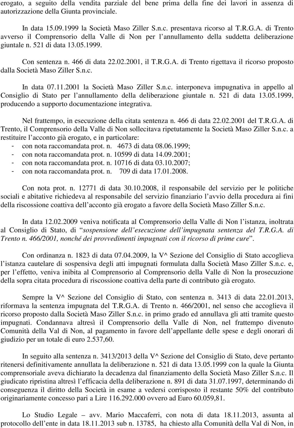 n.c. In data 07.11.2001 la Società Maso Ziller S.n.c. interponeva impugnativa in appello al Consiglio di Stato per l annullamento della deliberazione giuntale n. 521 di data 13.05.