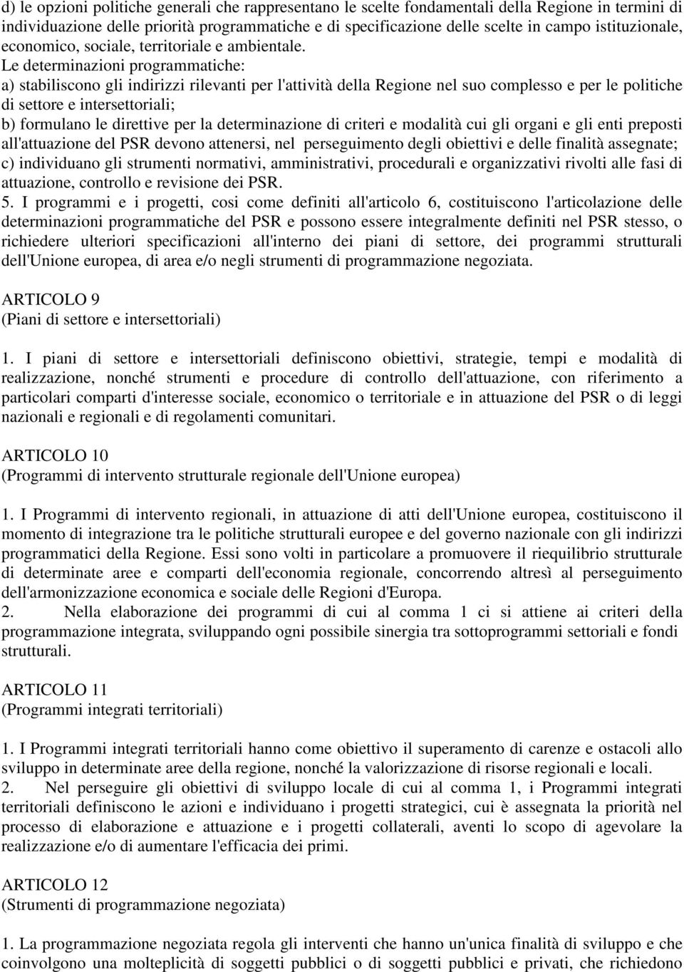 Le determinazioni programmatiche: a) stabiliscono gli indirizzi rilevanti per l'attività della Regione nel suo complesso e per le politiche di settore e intersettoriali; b) formulano le direttive per