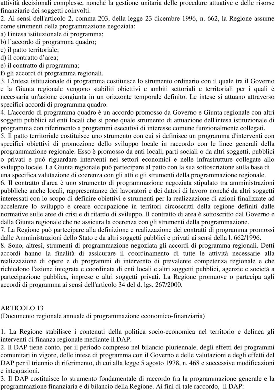 662, la Regione assume come strumenti della programmazione negoziata: a) l'intesa istituzionale di programma; b) l accordo di programma quadro; c) il patto territoriale; d) il contratto d area; e) il