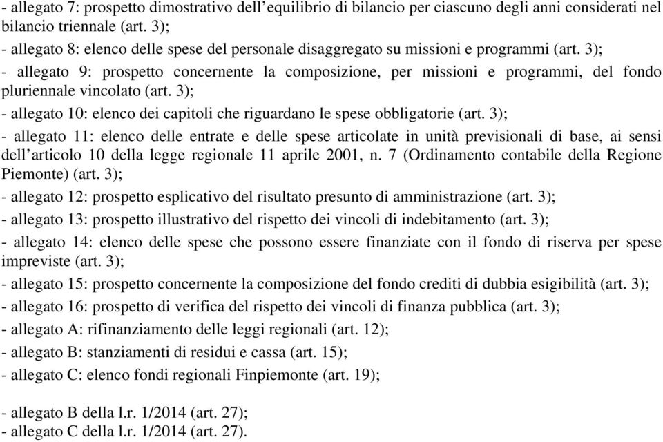 3); - allegato 9: prospetto concernente la composizione, per missioni e programmi, del fondo pluriennale vincolato (art.