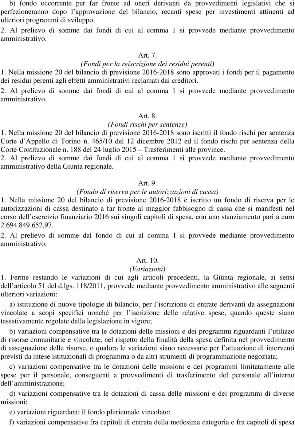 Nella missione 20 del bilancio di previsione 2016-2018 sono approvati i fondi per il pagamento dei residui perenti agli effetti amministrativi reclamati dai creditori. 2. Al prelievo di somme dai fondi di cui al comma 1 si provvede mediante provvedimento amministrativo.