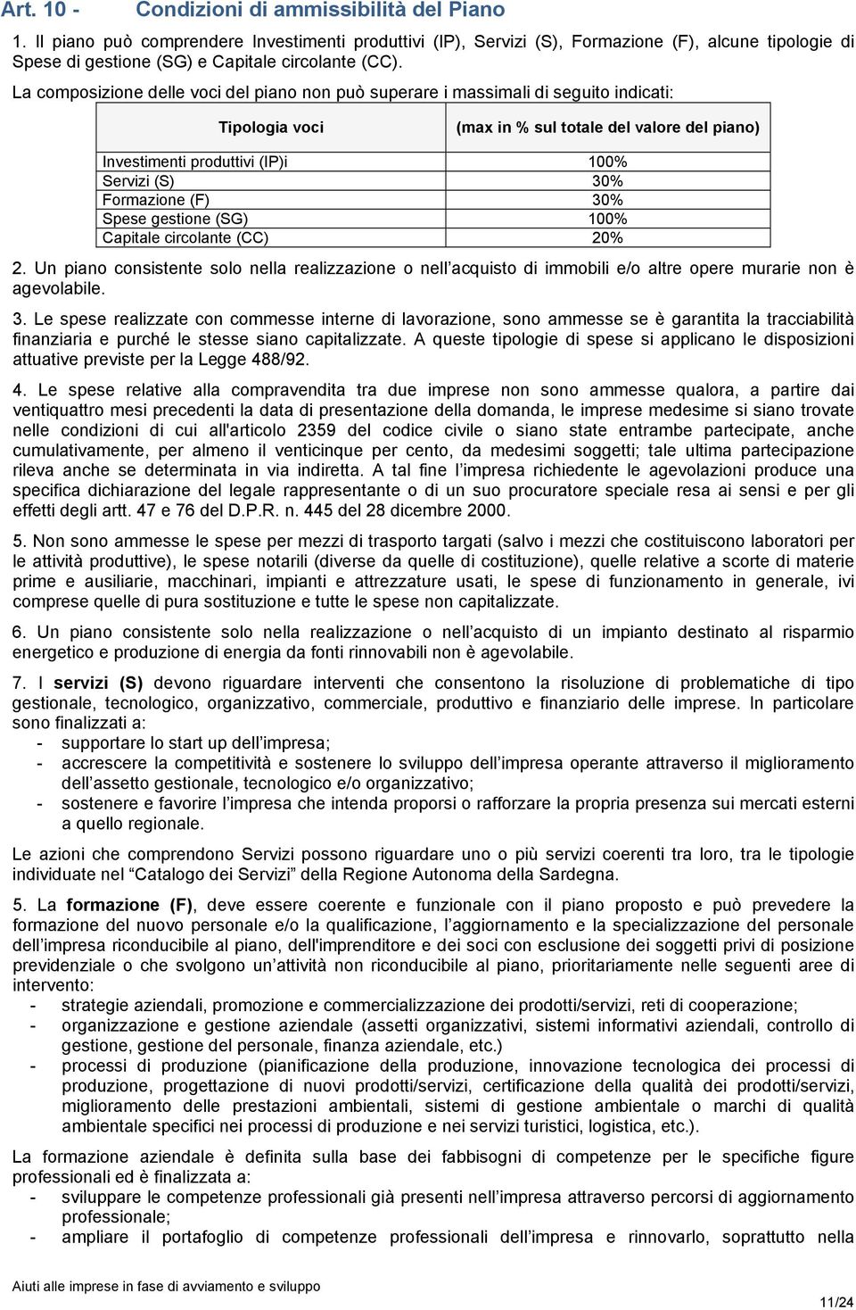 La composizione delle voci del piano non può superare i massimali di seguito indicati: Tipologia voci (max in % sul totale del valore del piano) Investimenti produttivi (IP)i 100% Servizi (S) 30%