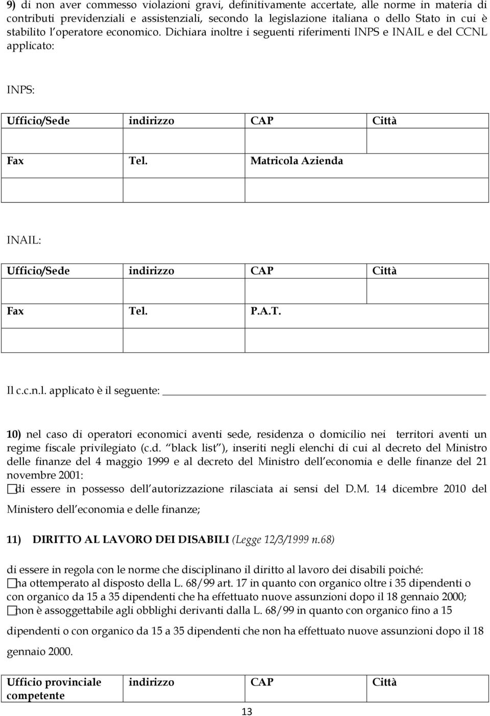 Matricola Azienda INAIL: Ufficio/Sede indirizzo CAP Città Fax Tel. P.A.T. Il c.c.n.l. applicato è il seguente: 10) nel caso di operatori economici aventi sede, residenza o domicilio nei territori aventi un regime fiscale privilegiato (c.