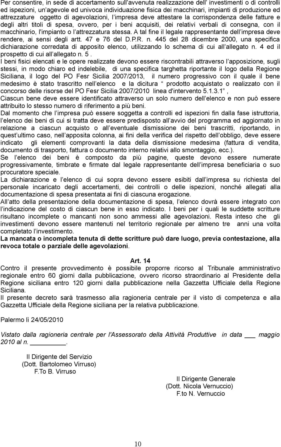 macchinario, l'impianto o l attrezzatura stessa. A tal fine il legale rappresentante dell impresa deve rendere, ai sensi degli artt. 47 e 76 del D.P.R. n.