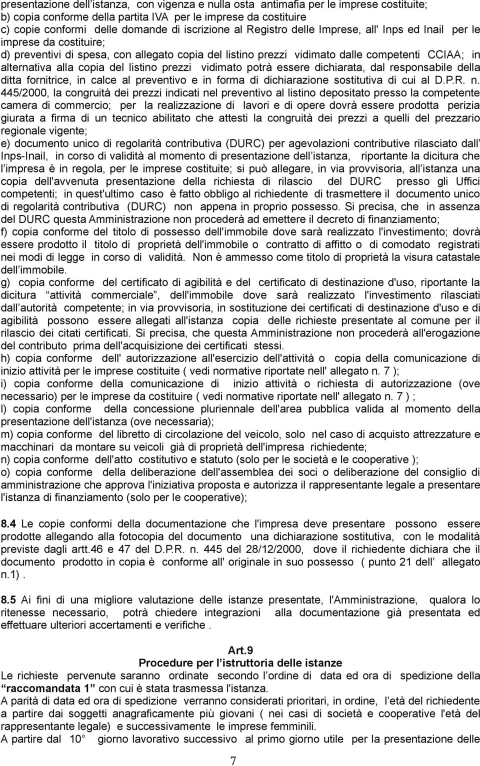 alla copia del listino prezzi vidimato potrà essere dichiarata, dal responsabile della ditta fornitrice, in calce al preventivo e in forma di dichiarazione sostitutiva di cui al D.P.R. n.