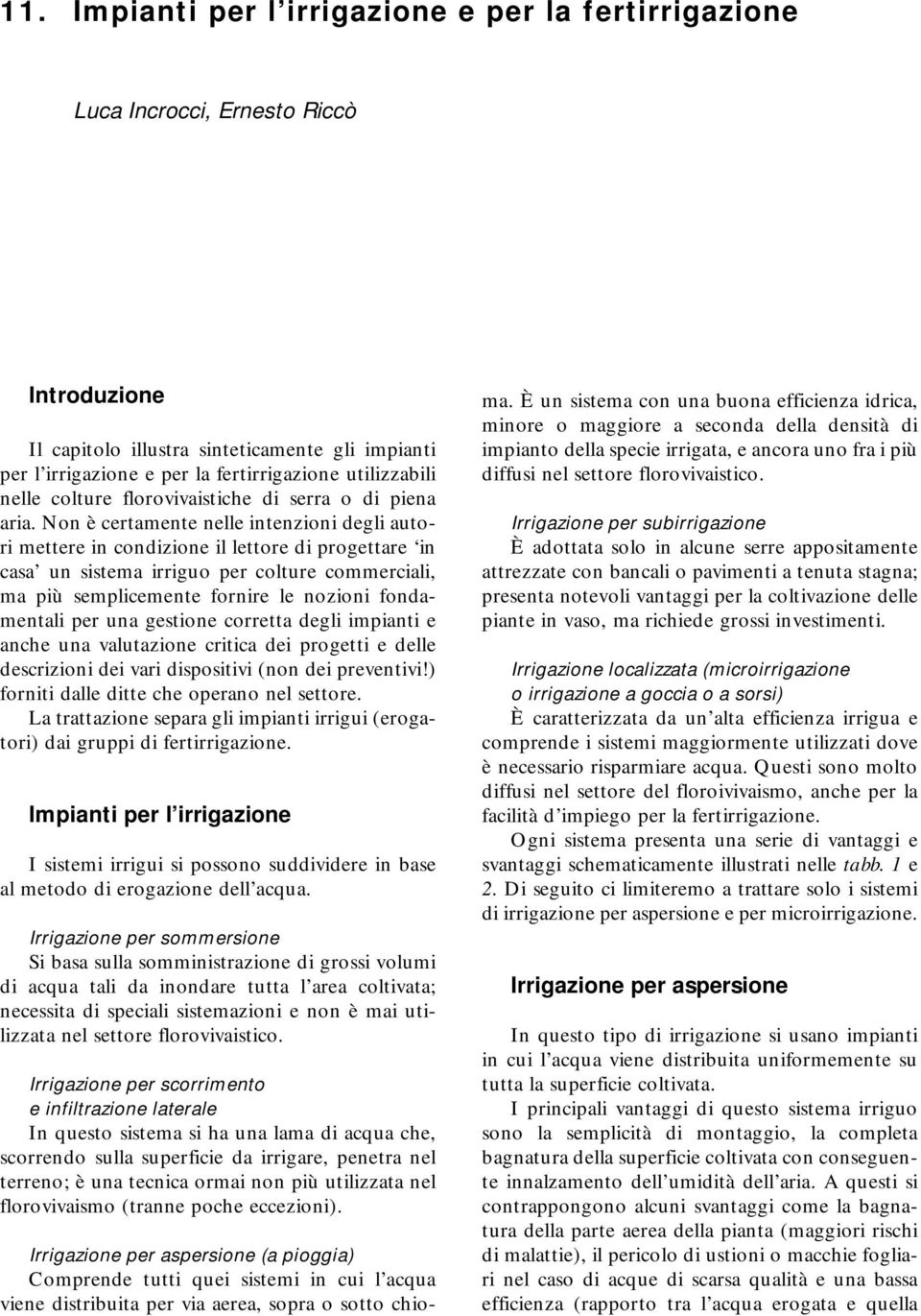 Non è certamente nelle intenzioni degli autori mettere in condizione il lettore di progettare in casa un sistema irriguo per colture commerciali, ma più semplicemente fornire le nozioni fondamentali