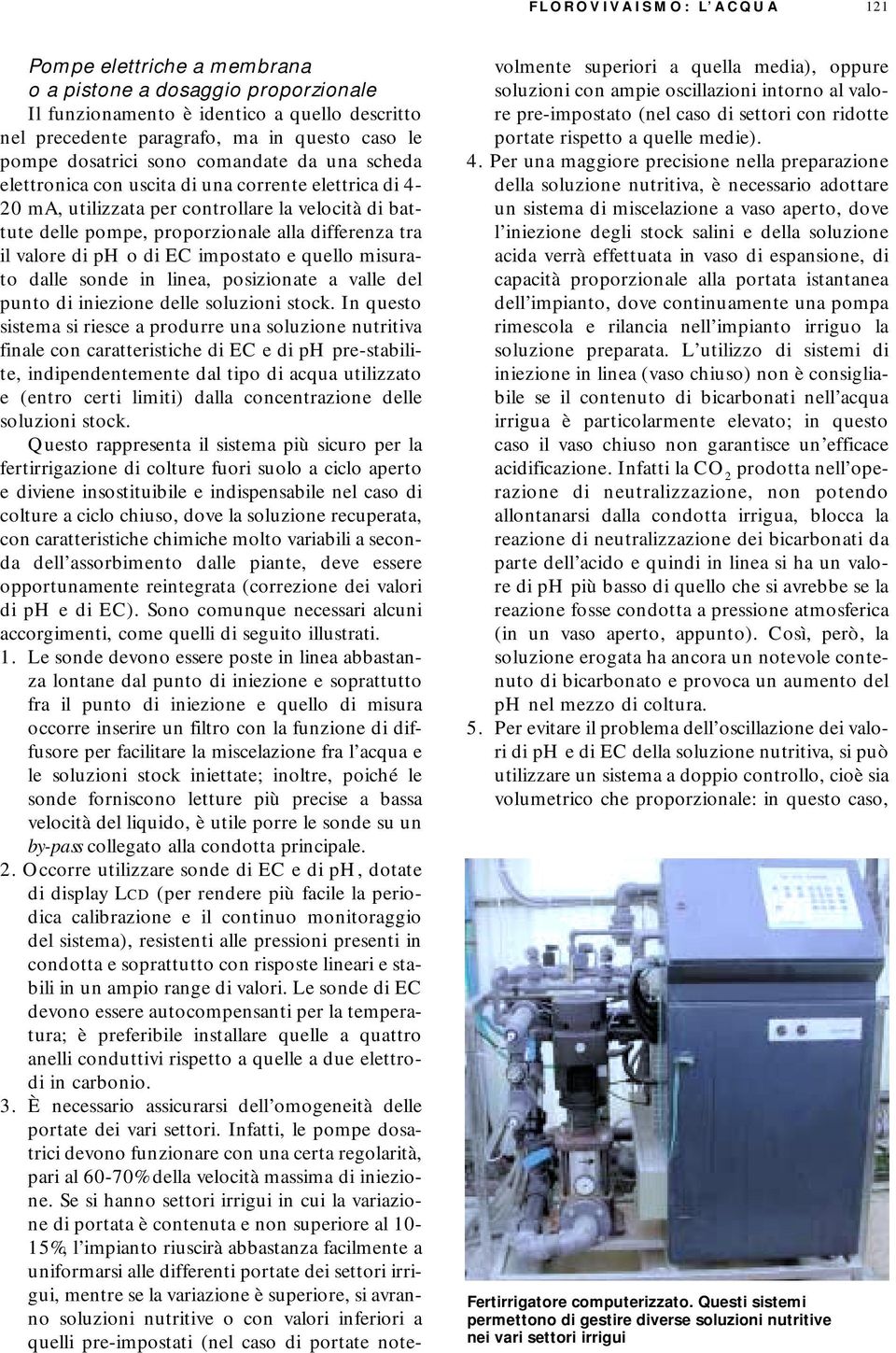 valore di ph o di EC impostato e quello misurato dalle sonde in linea, posizionate a valle del punto di iniezione delle soluzioni stock.