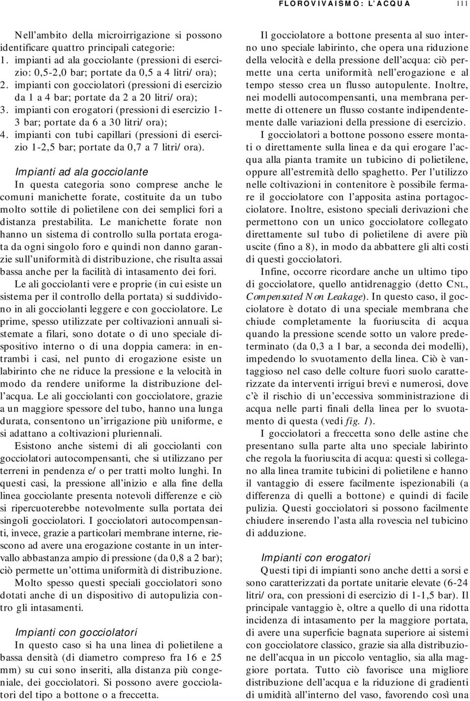 impianti con erogatori (pressioni di esercizio 1-3 bar; portate da 6 a 30 litri/ora); 4. impianti con tubi capillari (pressioni di esercizio 1-2,5 bar; portate da 0,7 a 7 litri/ora).