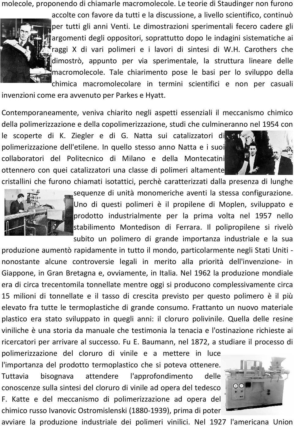 Carothers che dimostrò, appunto per via sperimentale, la struttura lineare delle macromolecole.