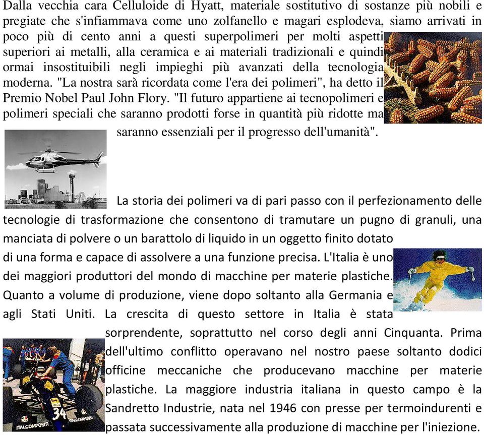 "La nostra sarà ricordata come l'era dei polimeri", ha detto il Premio Nobel Paul John Flory.