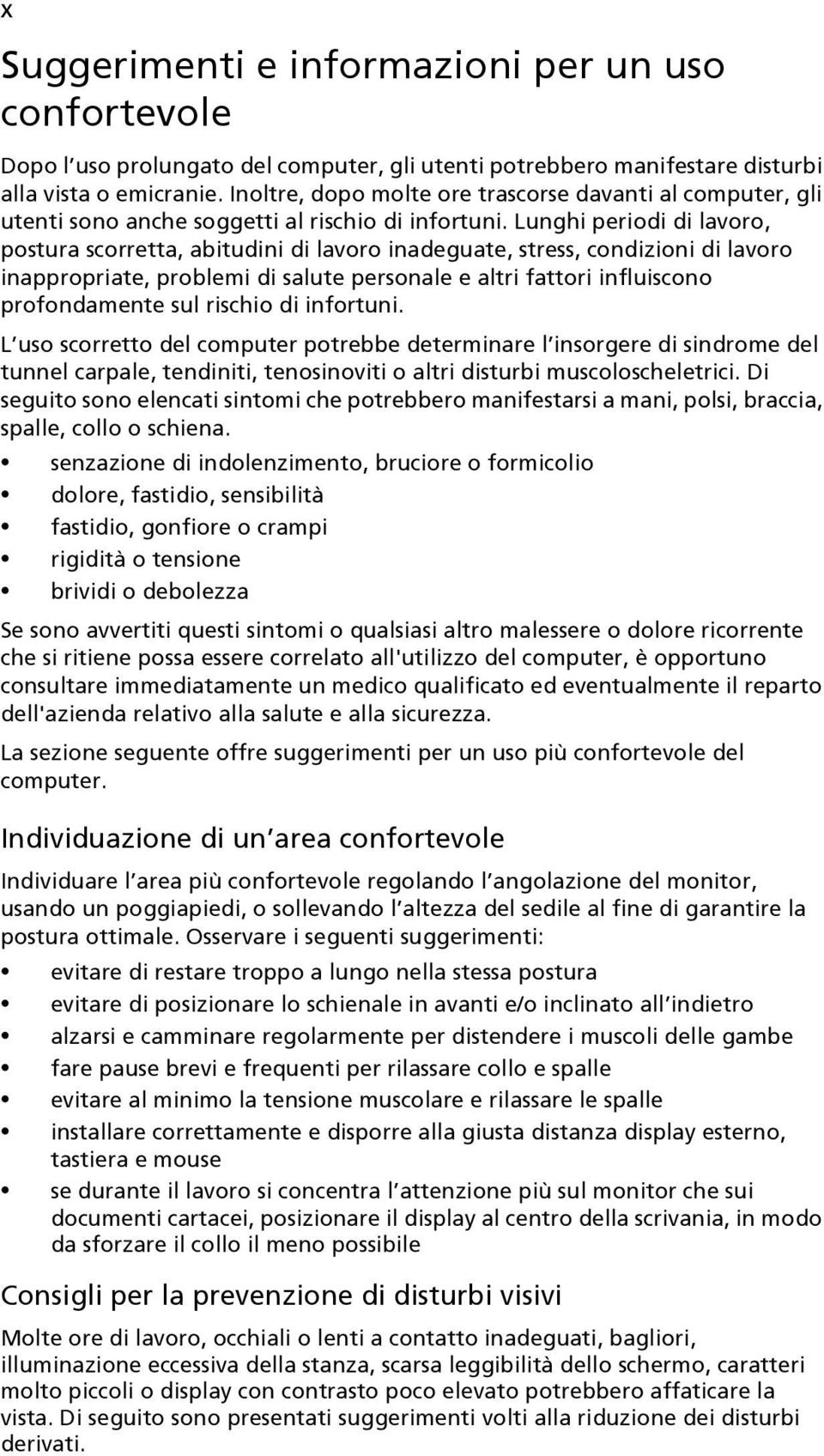 Lunghi periodi di lavoro, postura scorretta, abitudini di lavoro inadeguate, stress, condizioni di lavoro inappropriate, problemi di salute personale e altri fattori influiscono profondamente sul