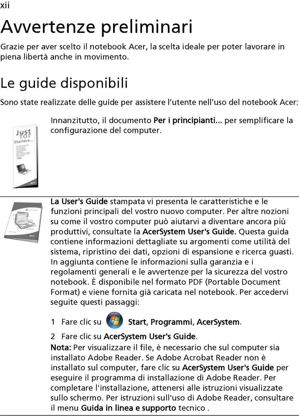 .. per semplificare la configurazione del computer. La User's Guide stampata vi presenta le caratteristiche e le funzioni principali del vostro nuovo computer.