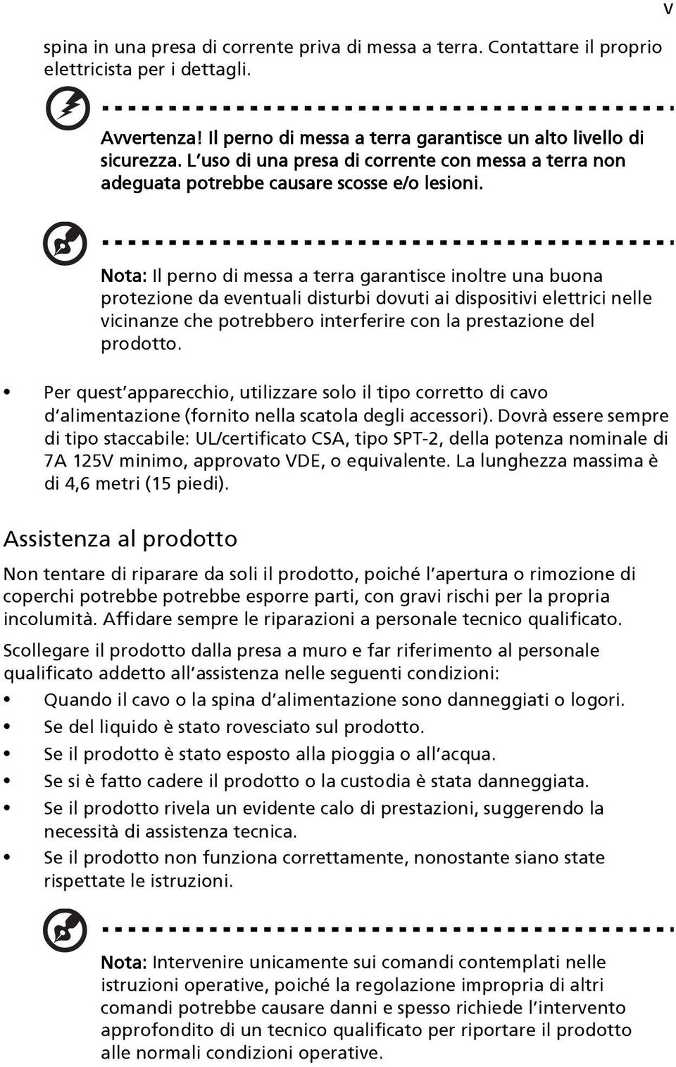 Nota: Il perno di messa a terra garantisce inoltre una buona protezione da eventuali disturbi dovuti ai dispositivi elettrici nelle vicinanze che potrebbero interferire con la prestazione del