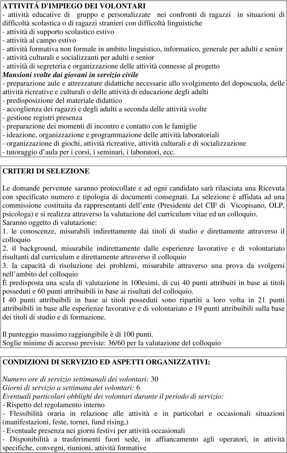 socializzanti per adulti e senior - attività di segreteria e organizzazione delle attività connesse al progetto Mansioni svolte dai giovani in servizio civile - preparazione aule e attrezzature