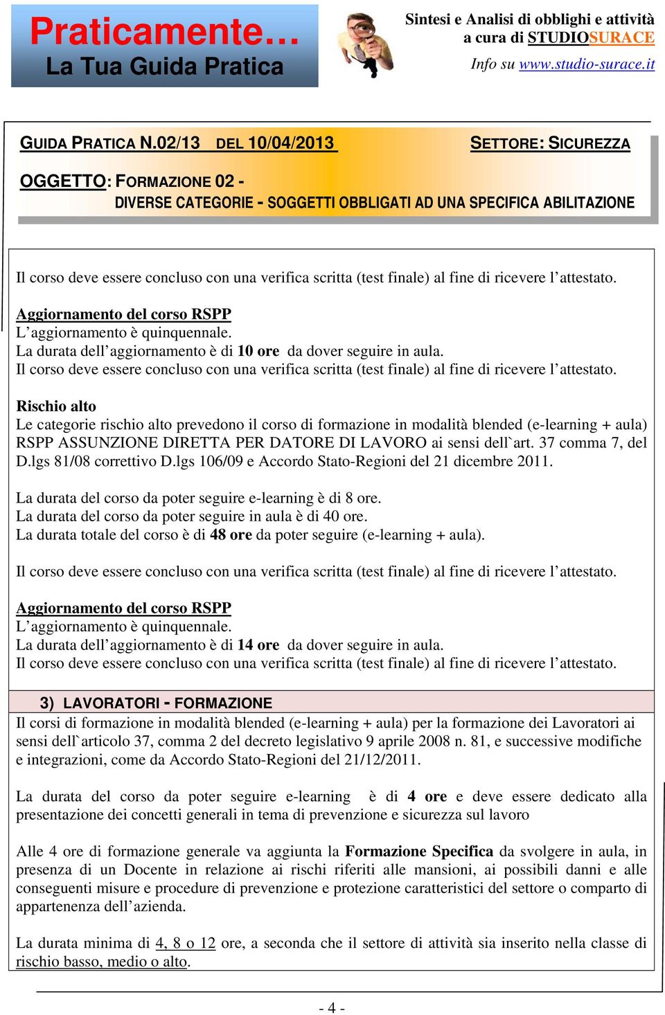 Rischio alto Le categorie rischio alto prevedono il corso di formazione in modalità blended (e-learning + aula) RSPP ASSUNZIONE DIRETTA PER DATORE DI LAVORO ai sensi dell`art. 37 comma 7, del D.