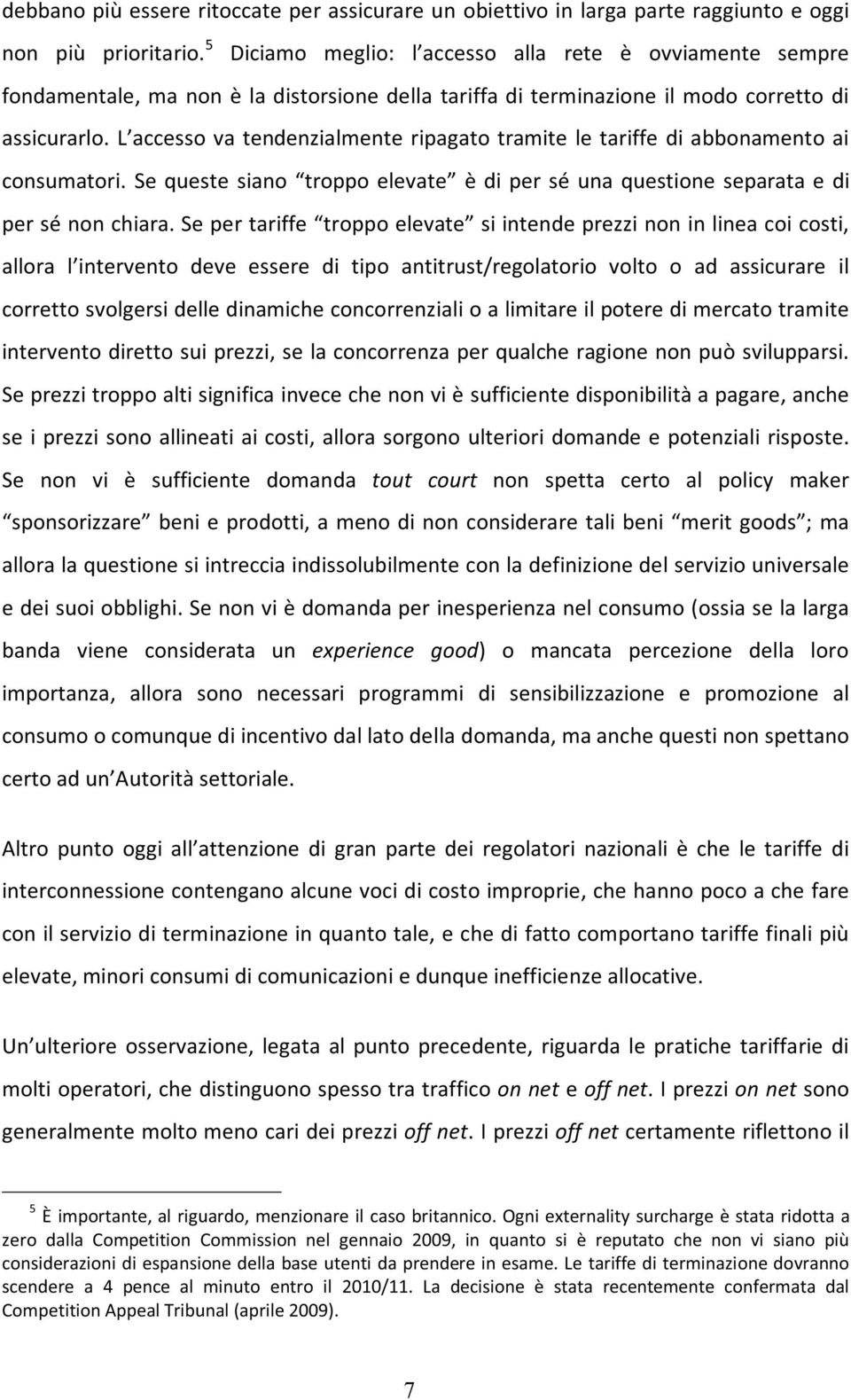 L accesso va tendenzialmente ripagato tramite le tariffe di abbonamento ai consumatori. Se queste siano troppo elevate è di per sé una questione separata e di per sé non chiara.