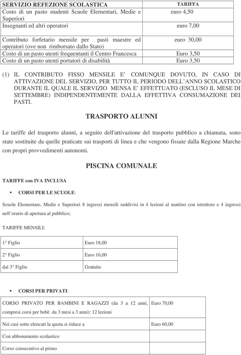 CONTRIBUTO FISSO MENSILE E COMUNQUE DOVUTO, IN CASO DI ATTIVAZIONE DEL SERVIZIO, PER TUTTO IL PERIODO DELL ANNO SCOLASTICO DURANTE IL QUALE IL SERVIZIO MENSA E EFFETTUATO (ESCLUSO IL MESE DI