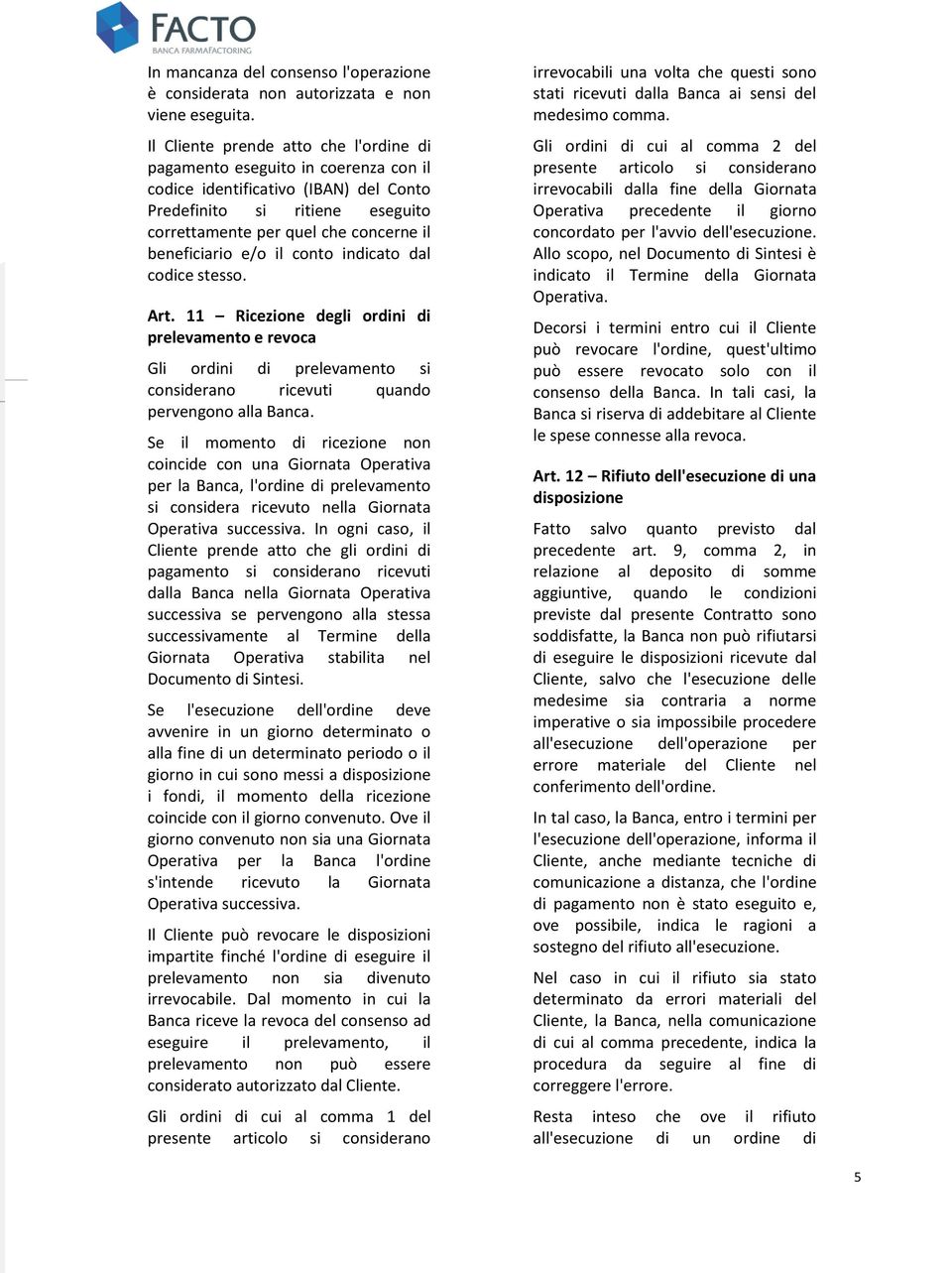 e/o il conto indicato dal codice stesso. Art. 11 Ricezione degli ordini di prelevamento e revoca Gli ordini di prelevamento si considerano ricevuti quando pervengono alla Banca.