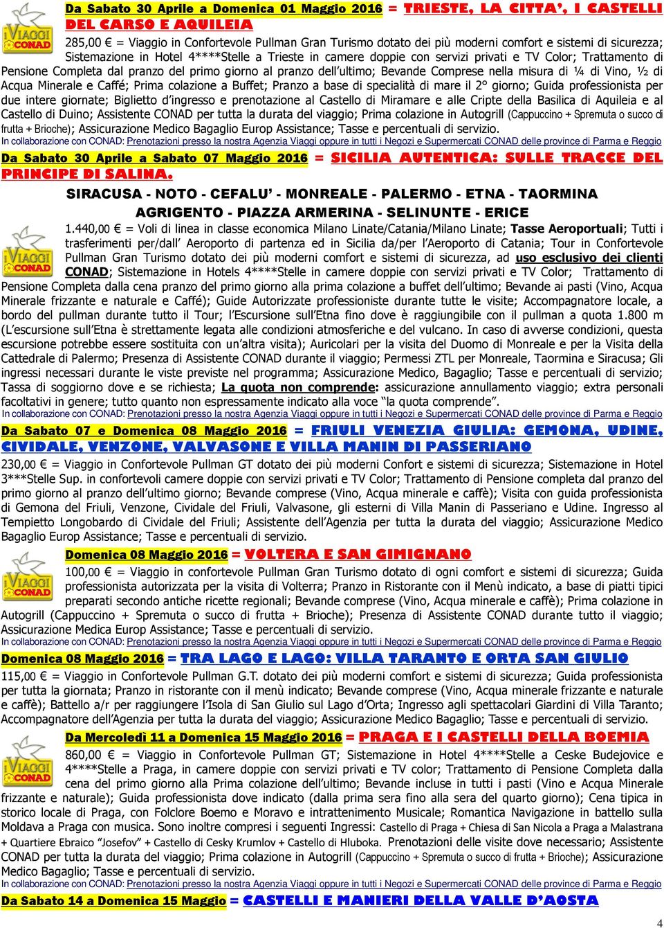 Comprese nella misura di ¼ di Vino, ½ di Acqua Minerale e Caffé; Prima colazione a Buffet; Pranzo a base di specialità di mare il 2 giorno; Guida professionista per due intere giornate; Biglietto d