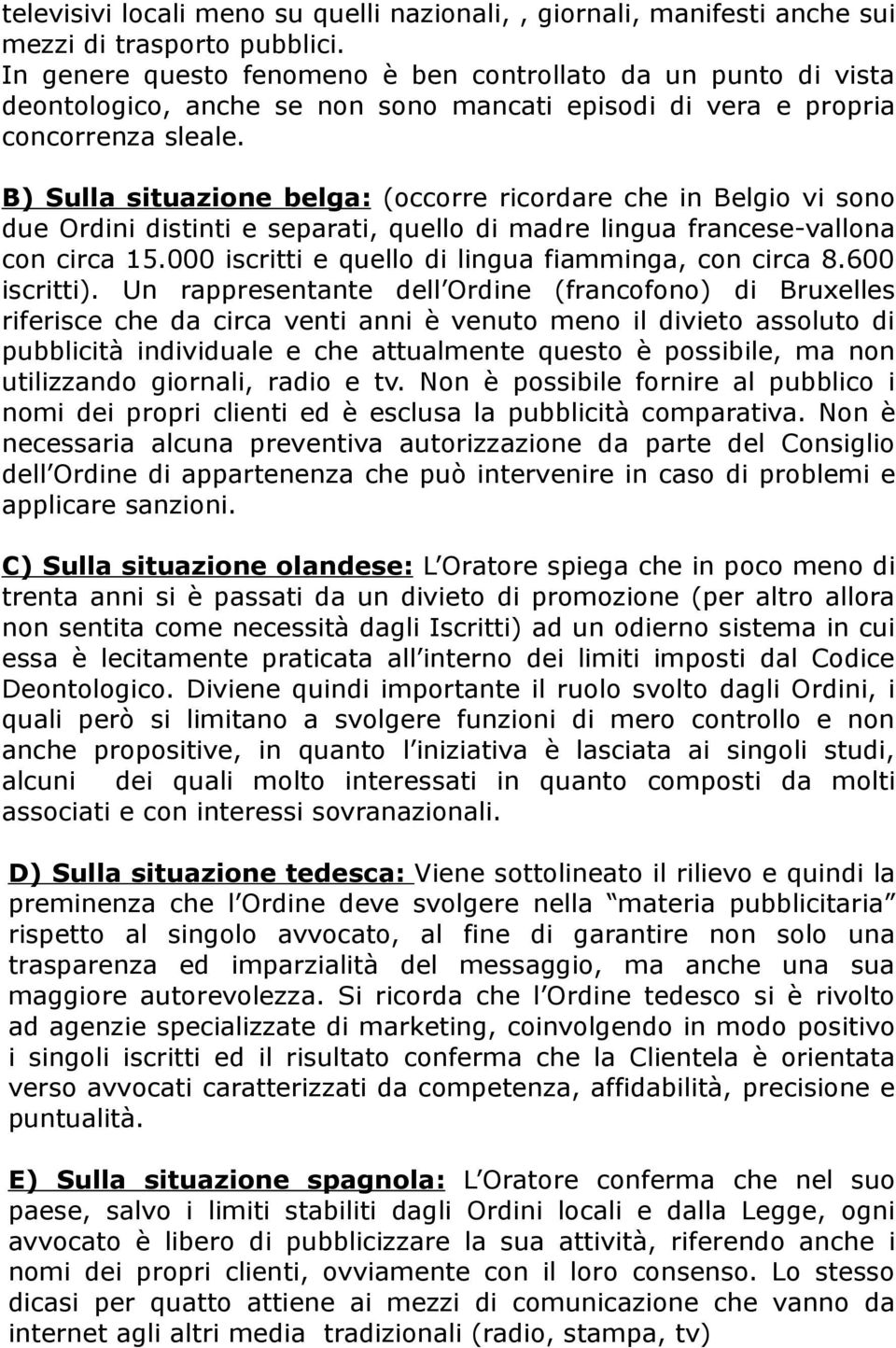 B) Sulla situazione belga: (occorre ricordare che in Belgio vi sono due Ordini distinti e separati, quello di madre lingua francese-vallona con circa 15.