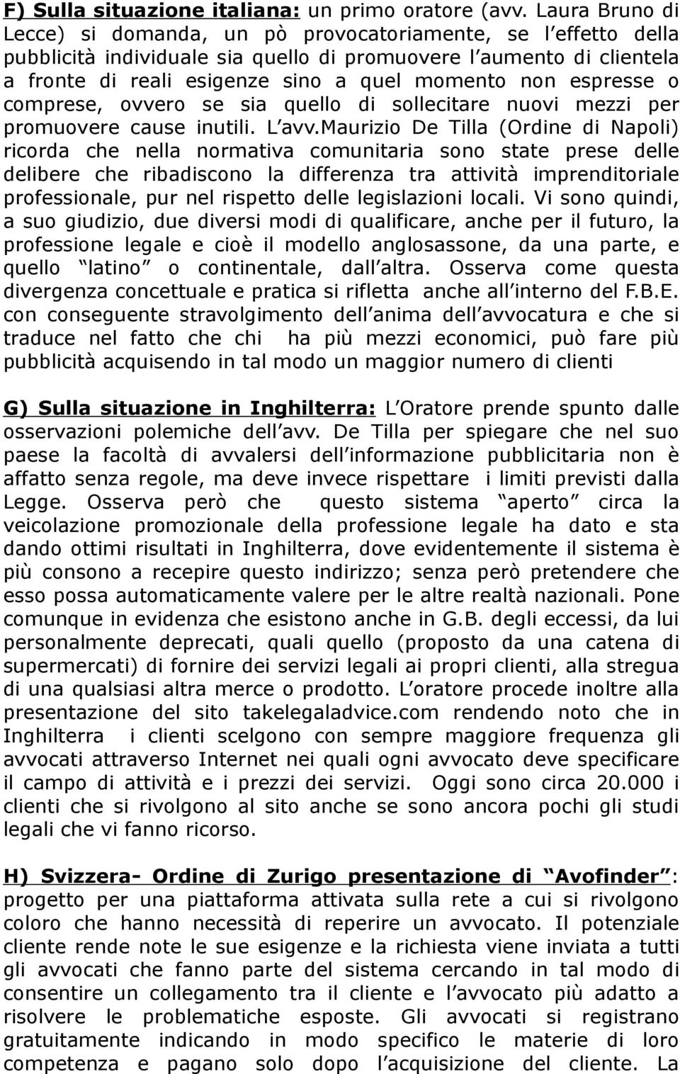 espresse o comprese, ovvero se sia quello di sollecitare nuovi mezzi per promuovere cause inutili. L avv.