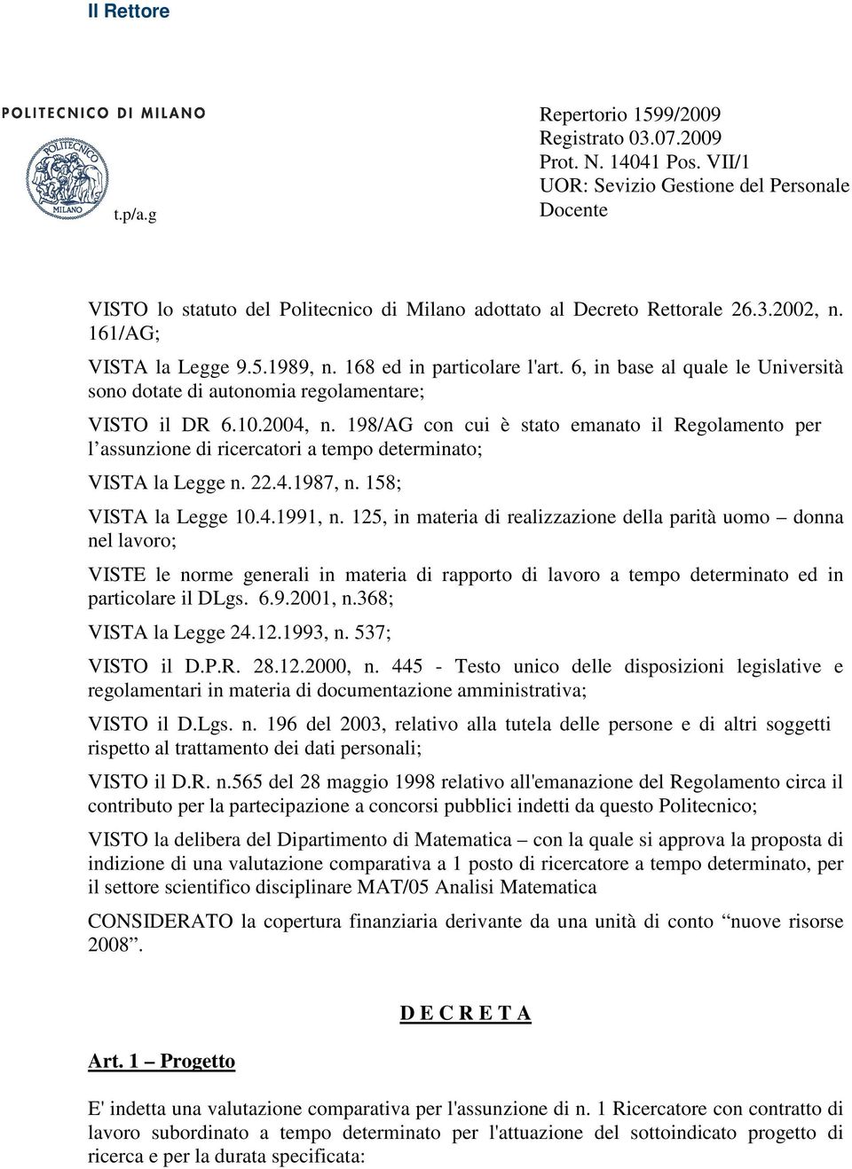 168 ed in particolare l'art. 6, in base al quale le Università sono dotate di autonomia regolamentare; VISTO il DR 6.10.2004, n.