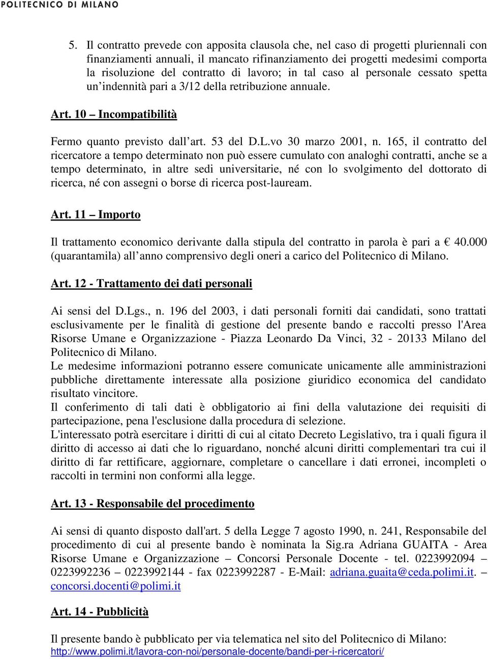 165, il contratto del ricercatore a tempo determinato non può essere cumulato con analoghi contratti, anche se a tempo determinato, in altre sedi universitarie, né con lo svolgimento del dottorato di