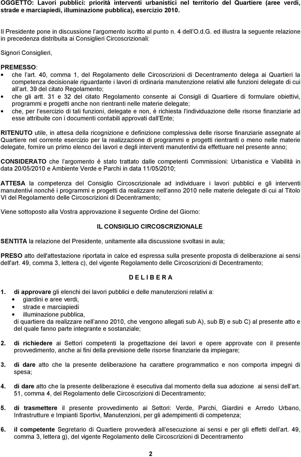 ed illustra la seguente relazione in precedenza distribuita ai Consiglieri Circoscrizionali: Signori Consiglieri, PREMESSO: che l art.