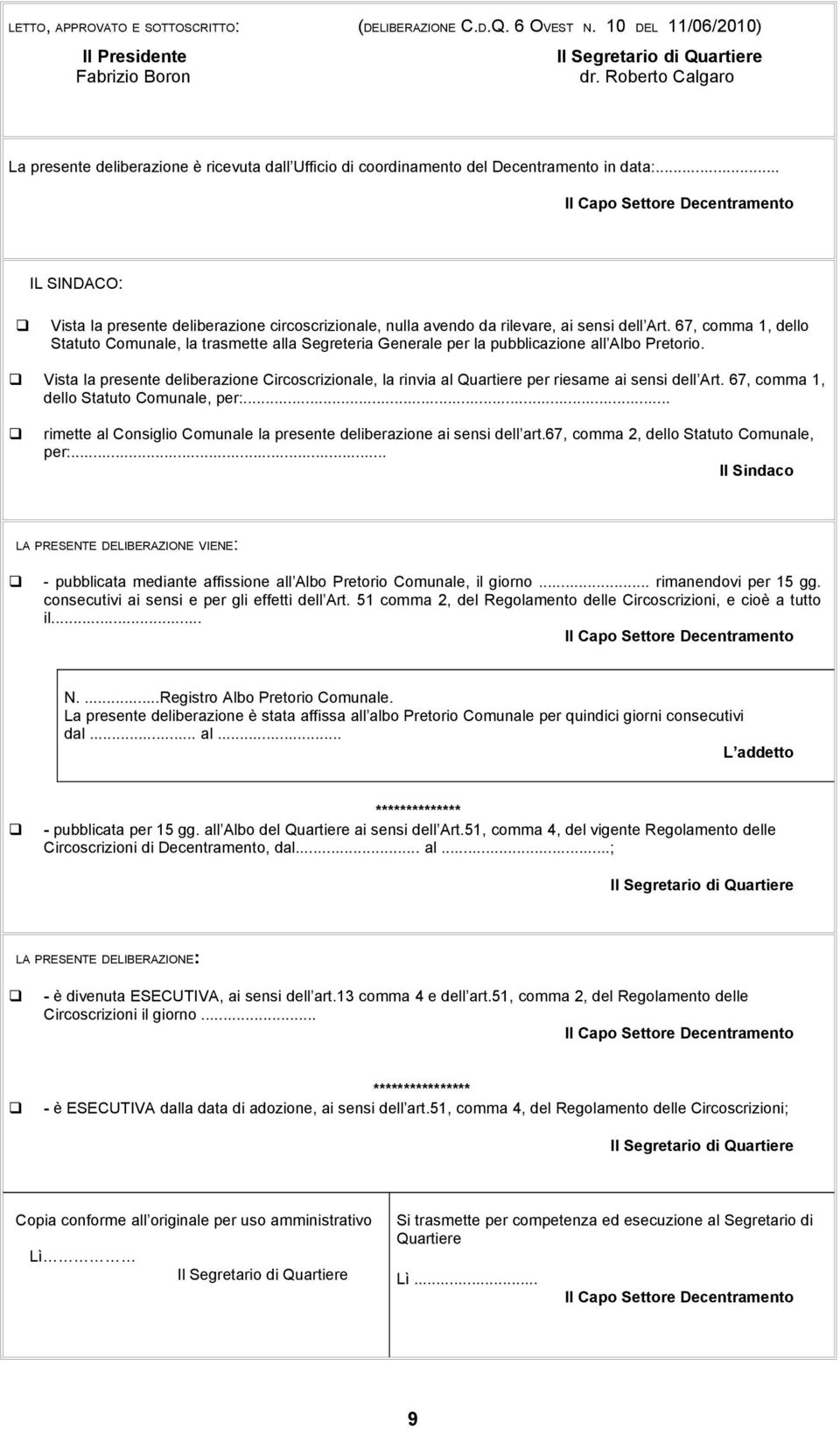 .. Il Capo Settore Decentramento IL SINDACO: Vista la presente deliberazione circoscrizionale, nulla avendo da rilevare, ai sensi dell Art.