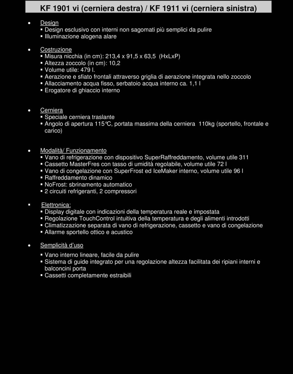 Aerazione e sfiato frontali attraverso griglia di aerazione integrata nello zoccolo Allacciamento acqua fisso, serbatoio acqua interno ca.