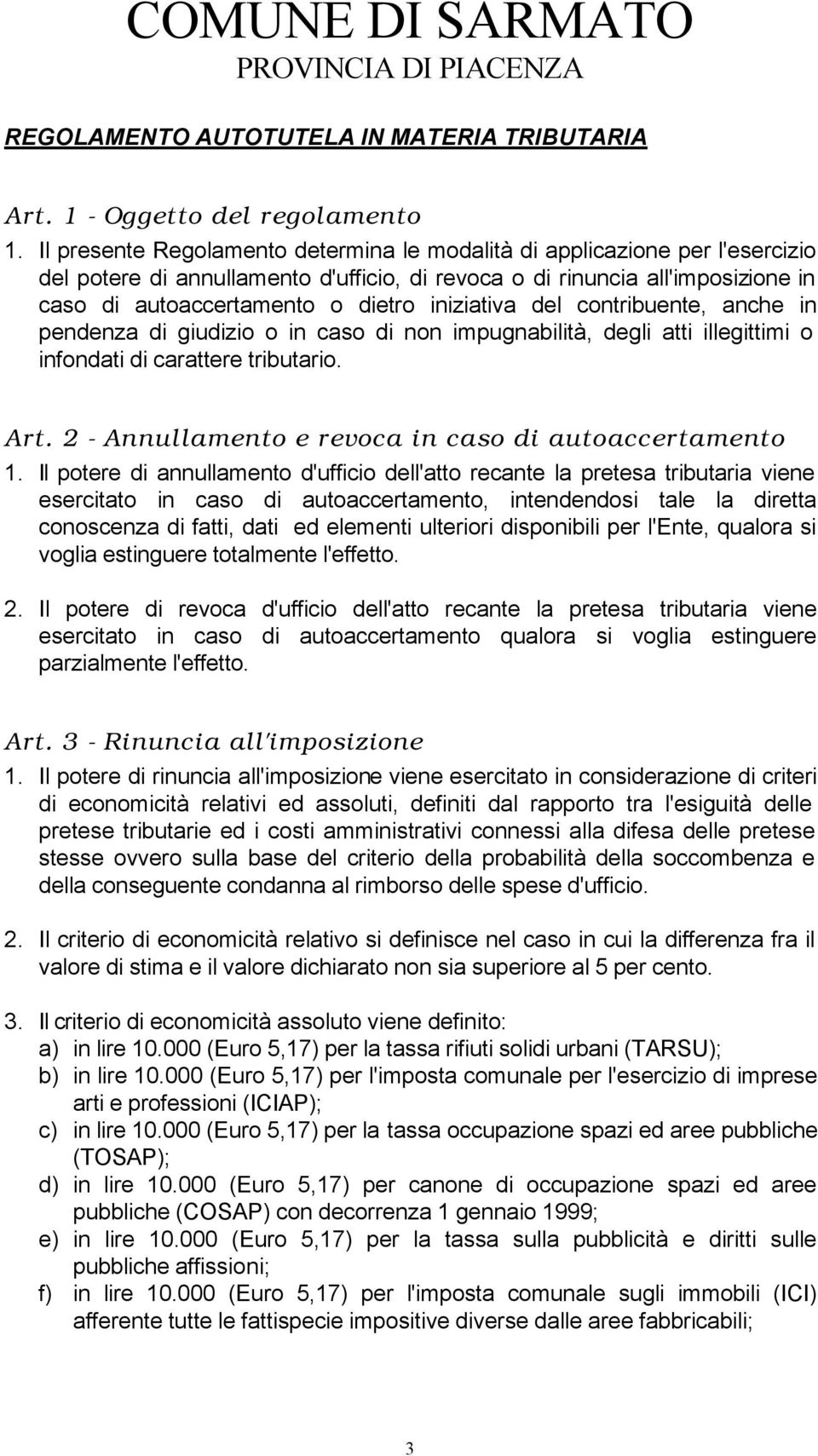 iniziativa del contribuente, anche in pendenza di giudizio o in caso di non impugnabilità, degli atti illegittimi o infondati di carattere tributario. Art.