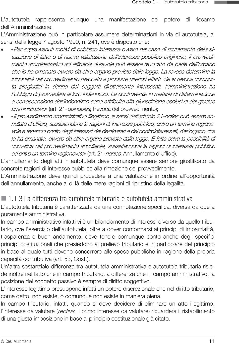 241, ove è disposto che: «Per sopravvenuti motivi di pubblico interesse ovvero nel caso di mutamento della situazione di fatto o di nuova valutazione dell interesse pubblico originario, il