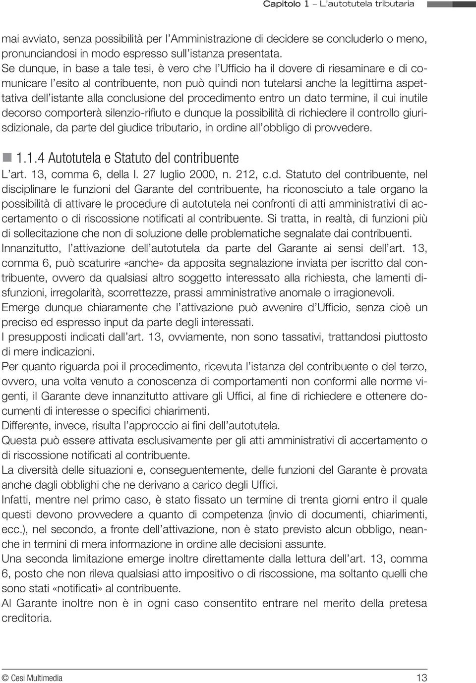 conclusione del procedimento entro un dato termine, il cui inutile decorso comporterà silenzio-rifiuto e dunque la possibilità di richiedere il controllo giurisdizionale, da parte del giudice