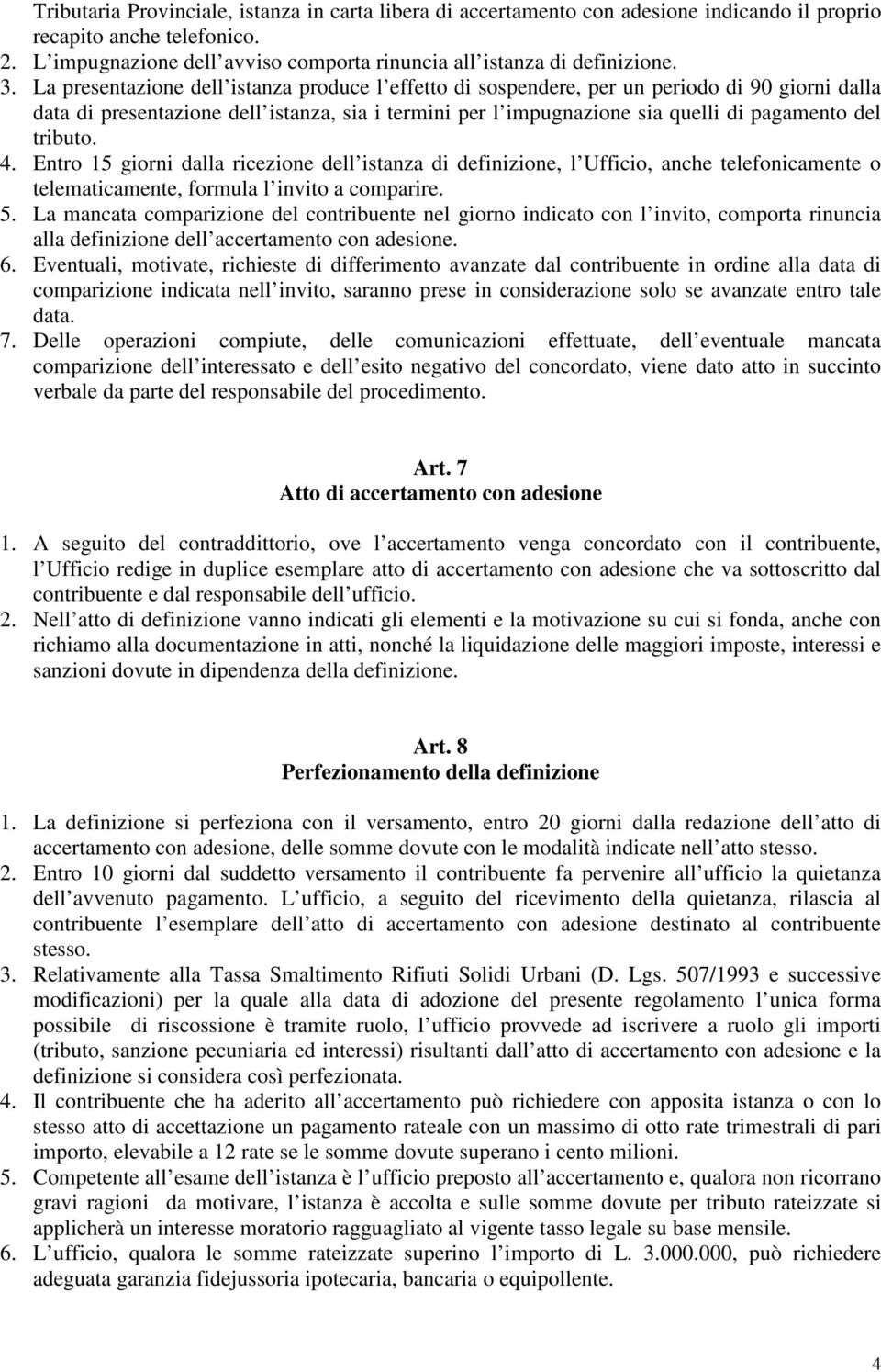 tributo. 4. Entro 15 giorni dalla ricezione dell istanza di definizione, l Ufficio, anche telefonicamente o telematicamente, formula l invito a comparire. 5.