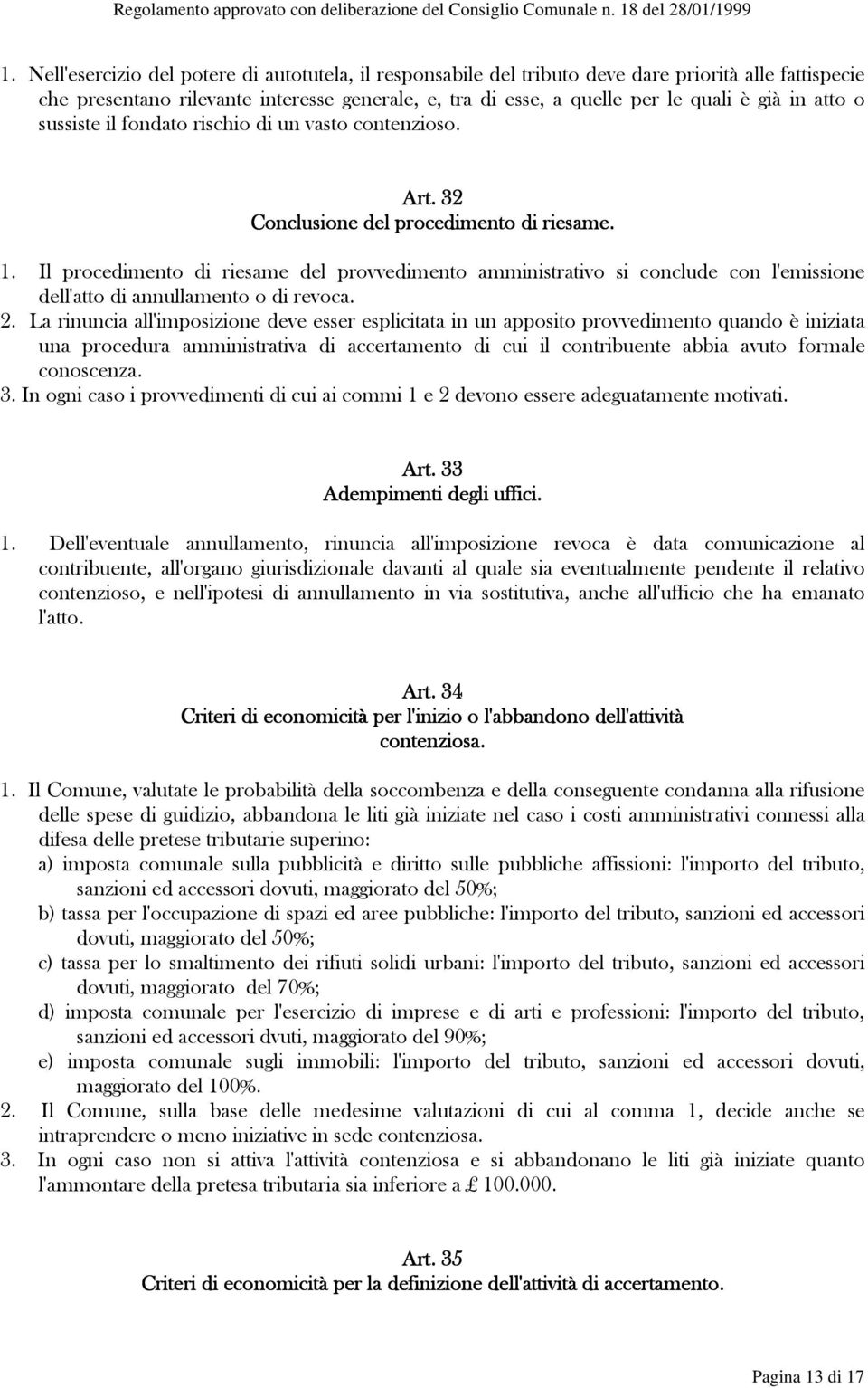 Il procedimento di riesame del provvedimento amministrativo si conclude con l'emissione dell'atto di annullamento o di revoca. 2.