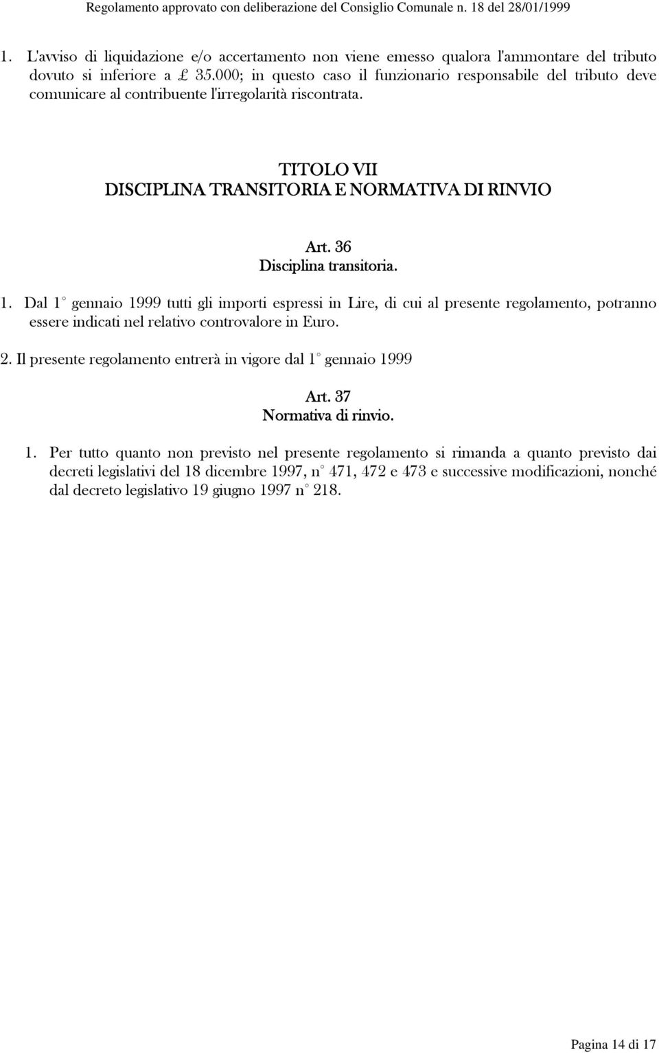 36 Disciplina transitoria. 1. Dal 1 gennaio 1999 tutti gli importi espressi in Lire, di cui al presente regolamento, potranno essere indicati nel relativo controvalore in Euro. 2.