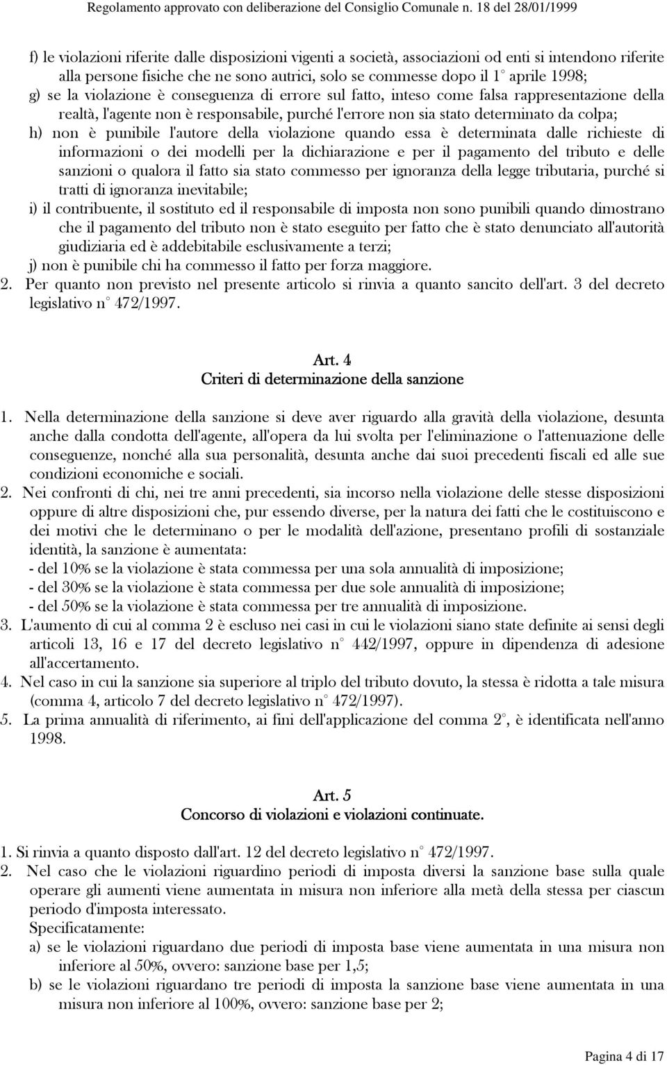 l'autore della violazione quando essa è determinata dalle richieste di informazioni o dei modelli per la dichiarazione e per il pagamento del tributo e delle sanzioni o qualora il fatto sia stato