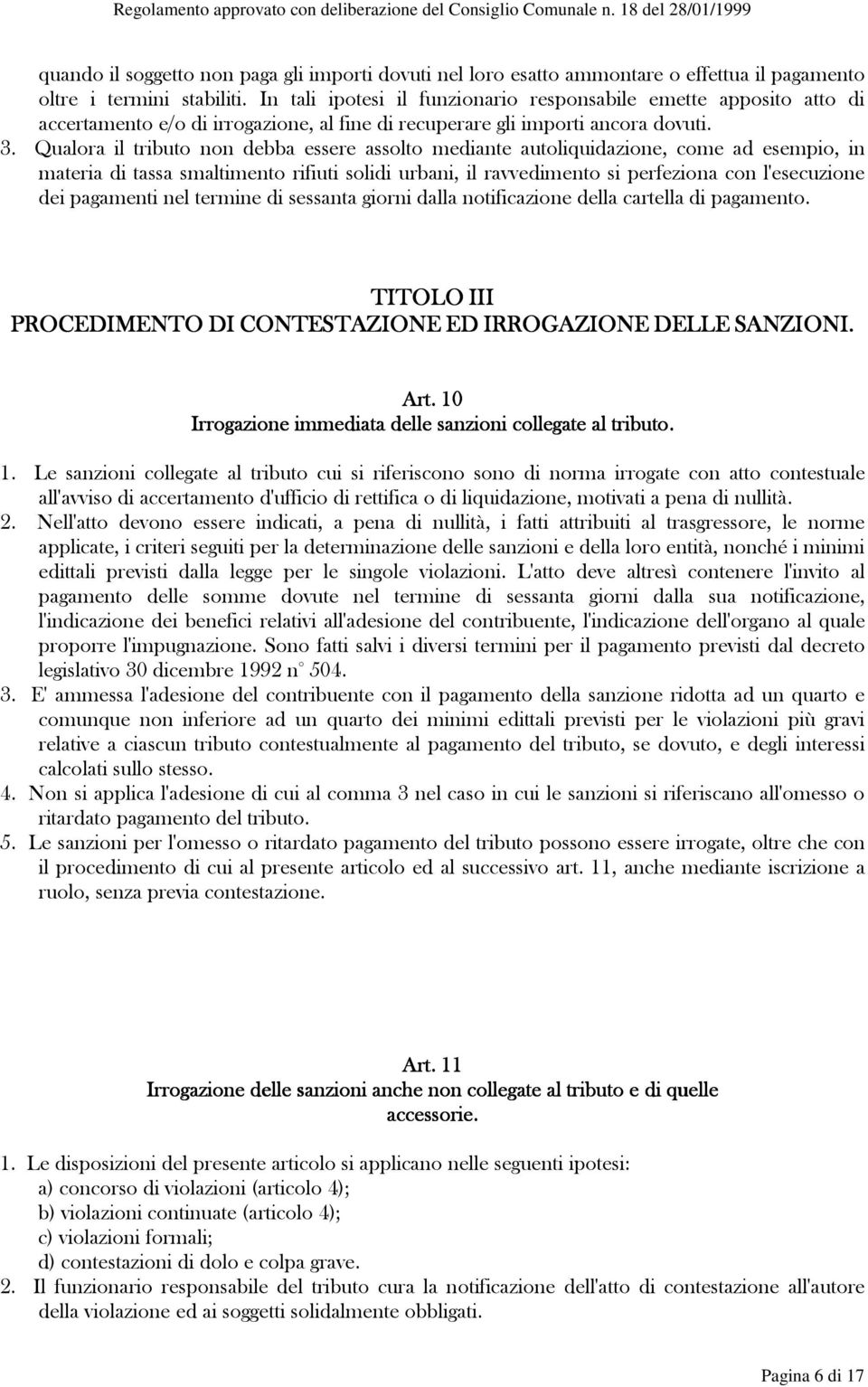 Qualora il tributo non debba essere assolto mediante autoliquidazione, come ad esempio, in materia di tassa smaltimento rifiuti solidi urbani, il ravvedimento si perfeziona con l'esecuzione dei