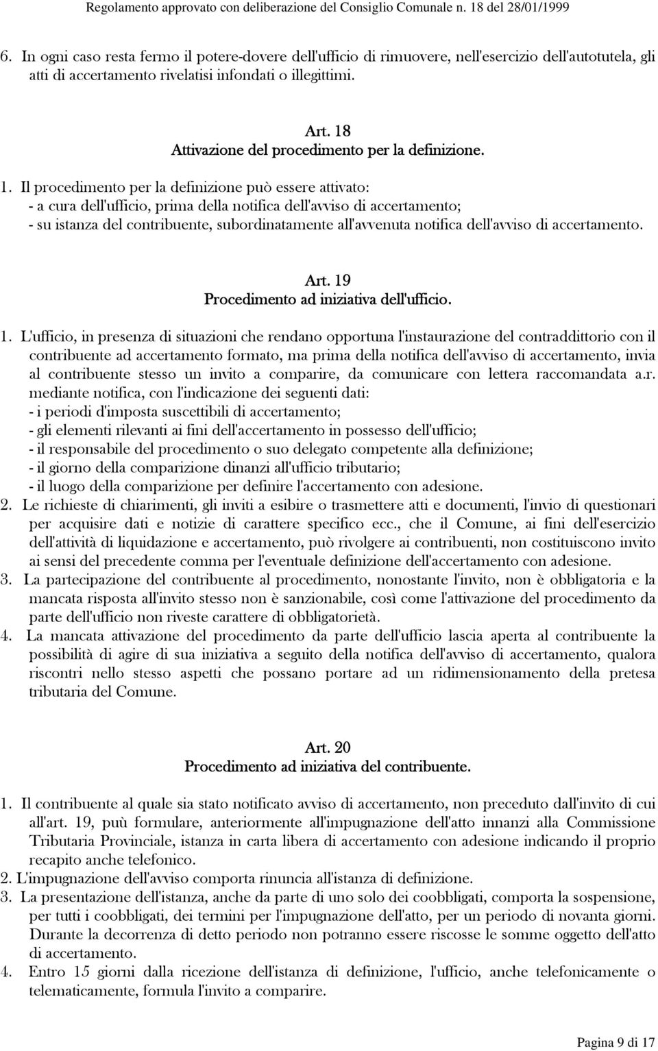 Il procedimento per la definizione può essere attivato: - a cura dell'ufficio, prima della notifica dell'avviso di accertamento; - su istanza del contribuente, subordinatamente all'avvenuta notifica