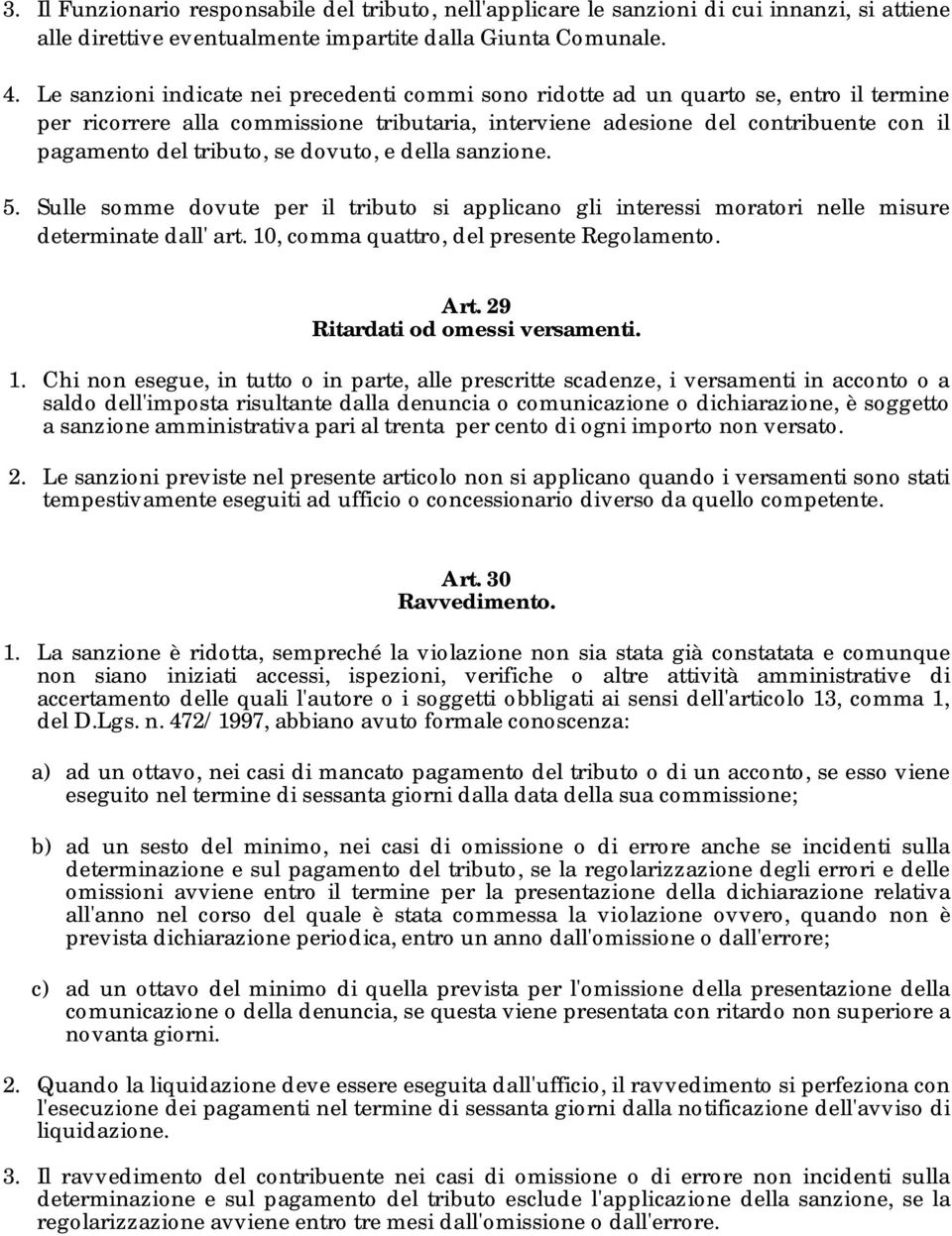 se dovuto, e della sanzione. 5. Sulle somme dovute per il tributo si applicano gli interessi moratori nelle misure determinate dall' art. 10, comma quattro, del presente Regolamento. Art.