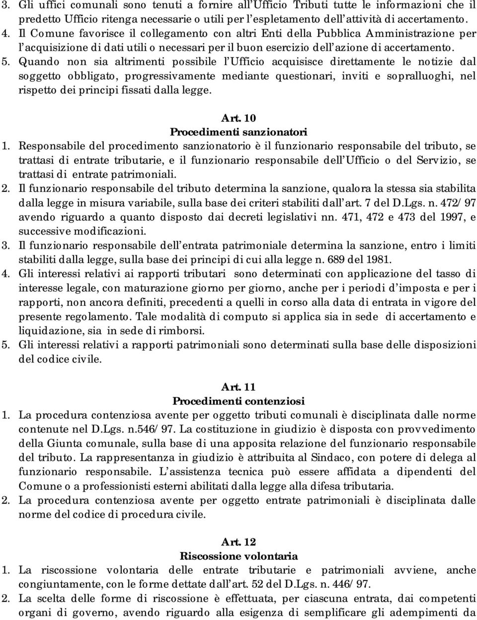 Quando non sia altrimenti possibile l Ufficio acquisisce direttamente le notizie dal soggetto obbligato, progressivamente mediante questionari, inviti e sopralluoghi, nel rispetto dei principi