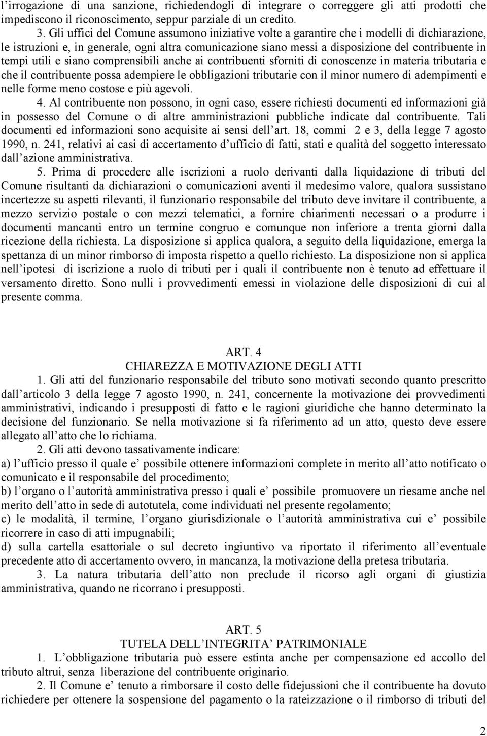 utili e siano comprensibili anche ai contribuenti sforniti di conoscenze in materia tributaria e che il contribuente possa adempiere le obbligazioni tributarie con il minor numero di adempimenti e