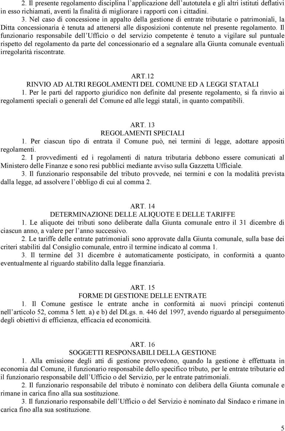 Il funzionario responsabile dell Ufficio o del servizio competente è tenuto a vigilare sul puntuale rispetto del regolamento da parte del concessionario ed a segnalare alla Giunta comunale eventuali